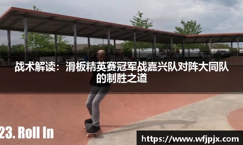 战术解读：滑板精英赛冠军战嘉兴队对阵大同队的制胜之道